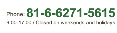 Phone: 81-6-6271-5612 Reception/weekdays 9：00-17：00 Closed on weekends and holidays