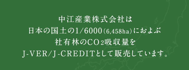 中江産業株式会社は日本の国土の1/6000（6,455ha）におよぶ所有林のCO2吸収量をJ-VER/J-CREDITとして販売しています。